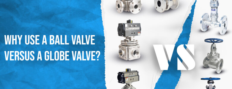 Ball Valve Vs Globe Valve for Manufacturer